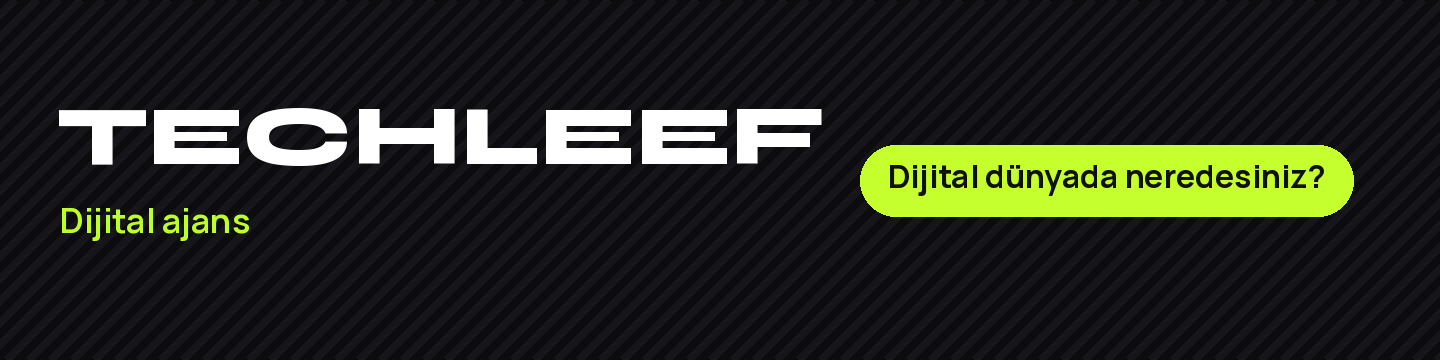 Techleef dijital ajans. Dijital dünyada neredesiniz?